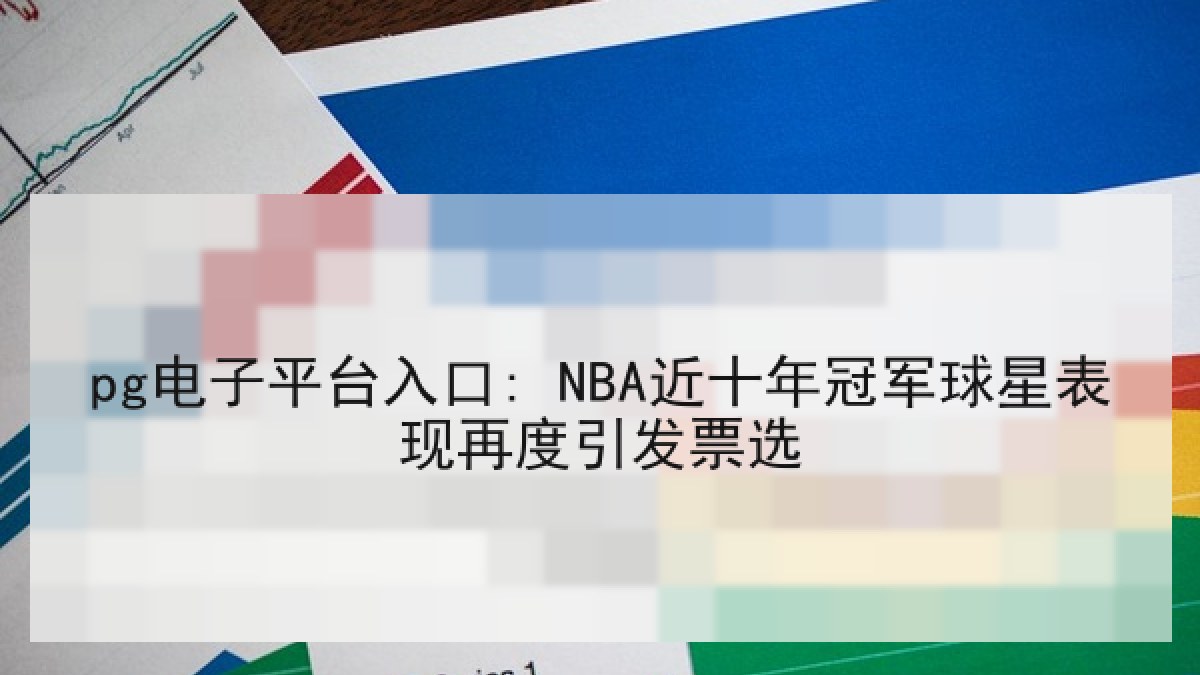 pg电子平台入口: NBA近十年冠军球星表现再度引发票选
